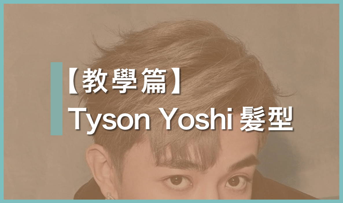 TYSON YOSHI 髮型教學｜男生露額逗號瀏海Gel頭方法