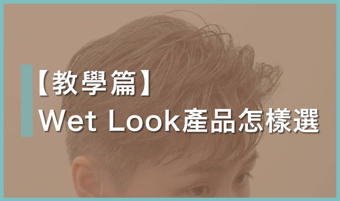 Wet Look濕髮造型要用什麼產品? 一次搞懂俐落清爽的日韓濕潤感